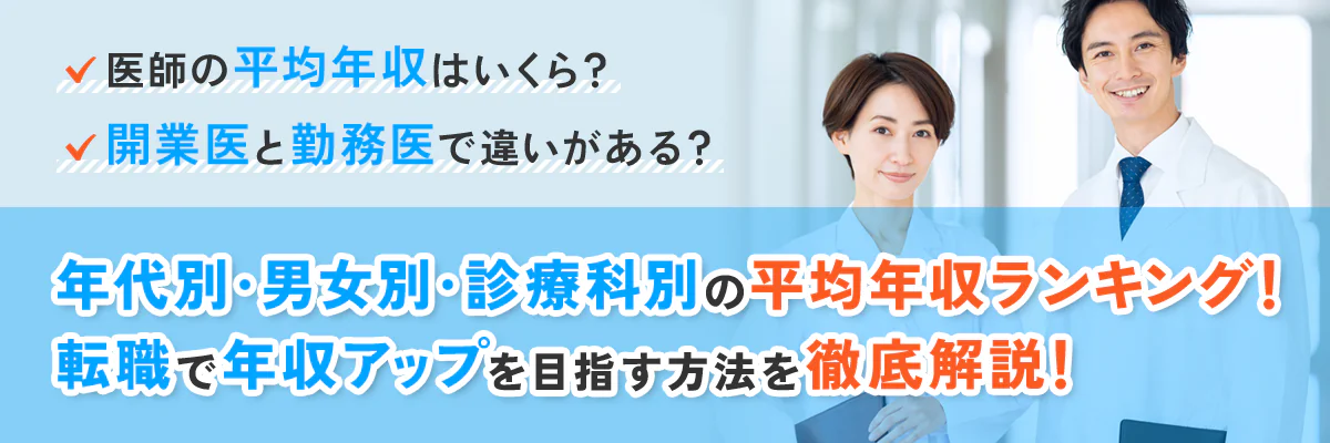 医師の平均年収はいくら？　開業医と勤務医で違いがある？年代別・男女別・診療科別の平均年収ランキング！転職で年収アップを目指す方法を徹底解説！