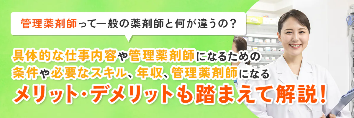 管理薬剤師って一般の薬剤師と何が違うの？具体的な仕事内容や管理薬剤師になるための条件や必要なスキル、年収、管理薬剤師になるメリット・デメリットも踏まえて解説！