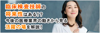 臨床検査技師の将来性はある！？今後の医療業界の動きから見る活躍の場を解説！