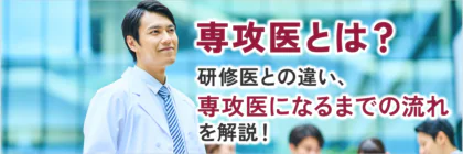 専攻医とは？研修医との違い、専攻医になるまでの流れを解説！